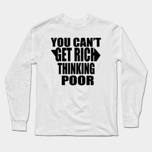 You Can't Get Rich Thinking Poor Long Sleeve T-Shirt